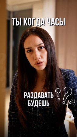 Ты когда часы раздавать будешь?