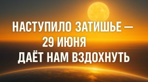 🌤️ ЛОЖНОЕ СПОКОЙСТВИЕ? 29 ИЮНЯ — МОЖНО ЛИ ВЗДОХНУТЬ?