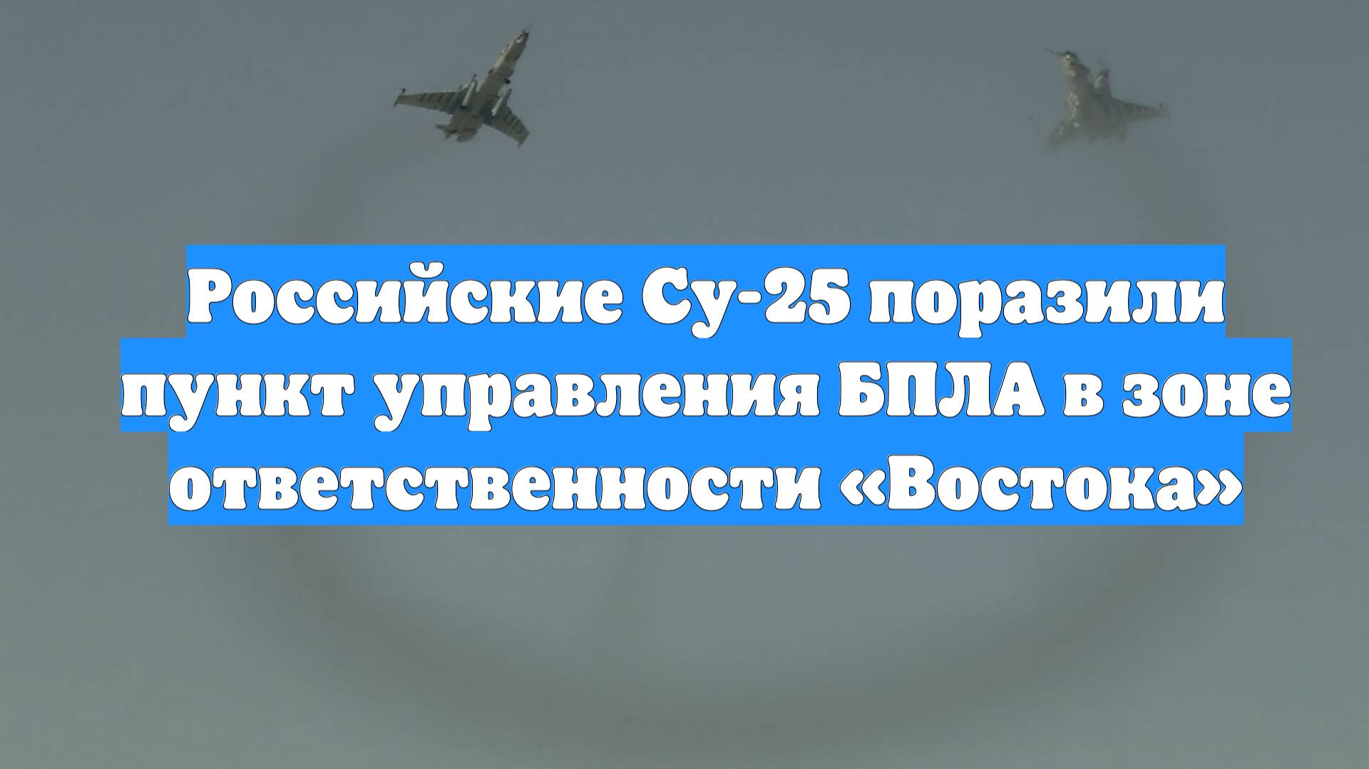 Российские Су-25 поразили пункт управления БПЛА в зоне ответственности «Востока»
