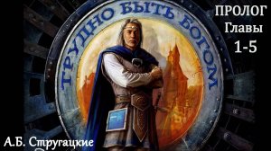 А.Б. Стругацкие Трудно быть богом. Пролог, главы 1-5.