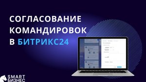 Согласование командировки в Битрикс24 - кейс по автоматизации | Smart Бизнес