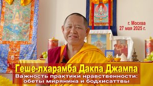 Геше-лхарамба Дакпа Джампа. Важность практики нравственности: обеты мирянина и бодхисаттвы