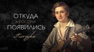ОТКУДА В РОССИИ ПОЯВИЛИСЬ ГИТАРЫ?