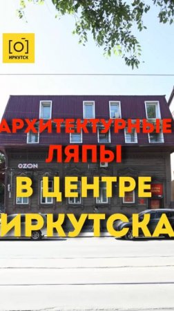 АРХИТЕКТУРНЫЕ ЛЯПЫ В ЦЕНТРЕ ИРКУТСКА