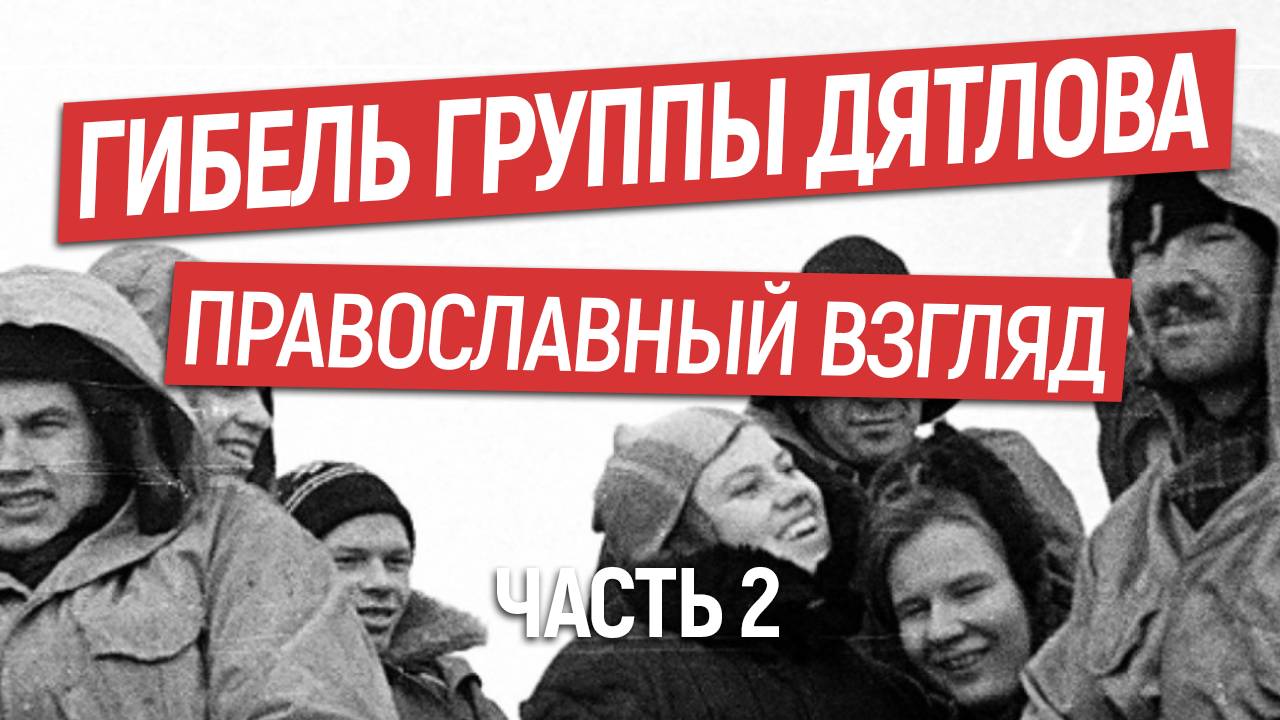 От чего погибла группа Дятлова?  Православный взгляд. Часть 2.