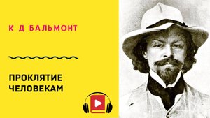 К Д Бальмонт Проклятие человекам Учить стих