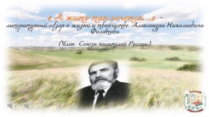 А жить так хочется - литературный обзор о жизни и творчестве А.Н. Филатова.