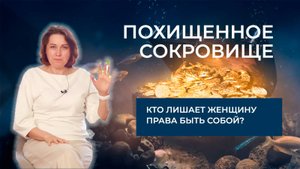 ПОХИЩЕННОЕ СОКРОВИЩЕ! Кто Лишает Женщину Права БЫТЬ СОБОЙ?
