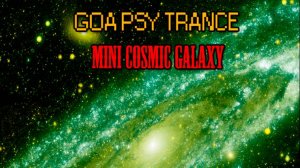 Goa & Psy Trance - Mini Cosmic Galaxy