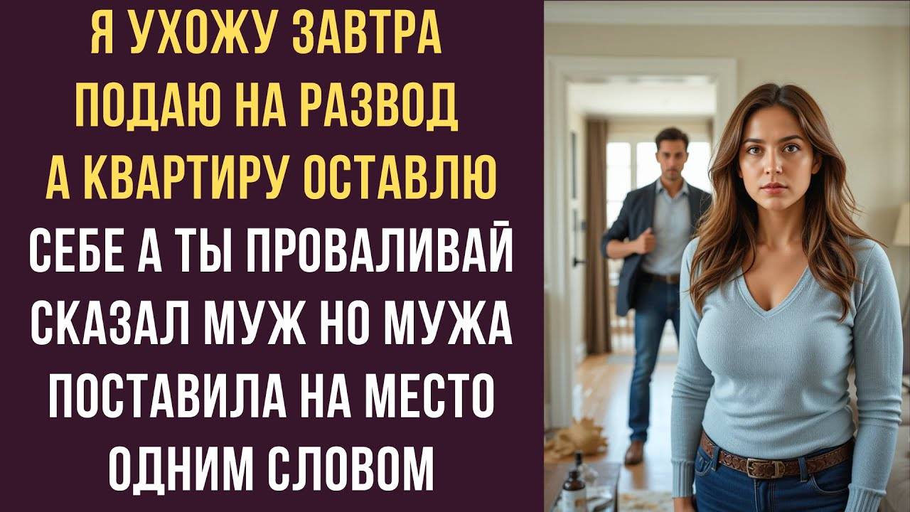 Истории из жизни: Я ухожу! Завтра подаю на развод! Квартиру оставлю себе а ты проваливай сказал муж.