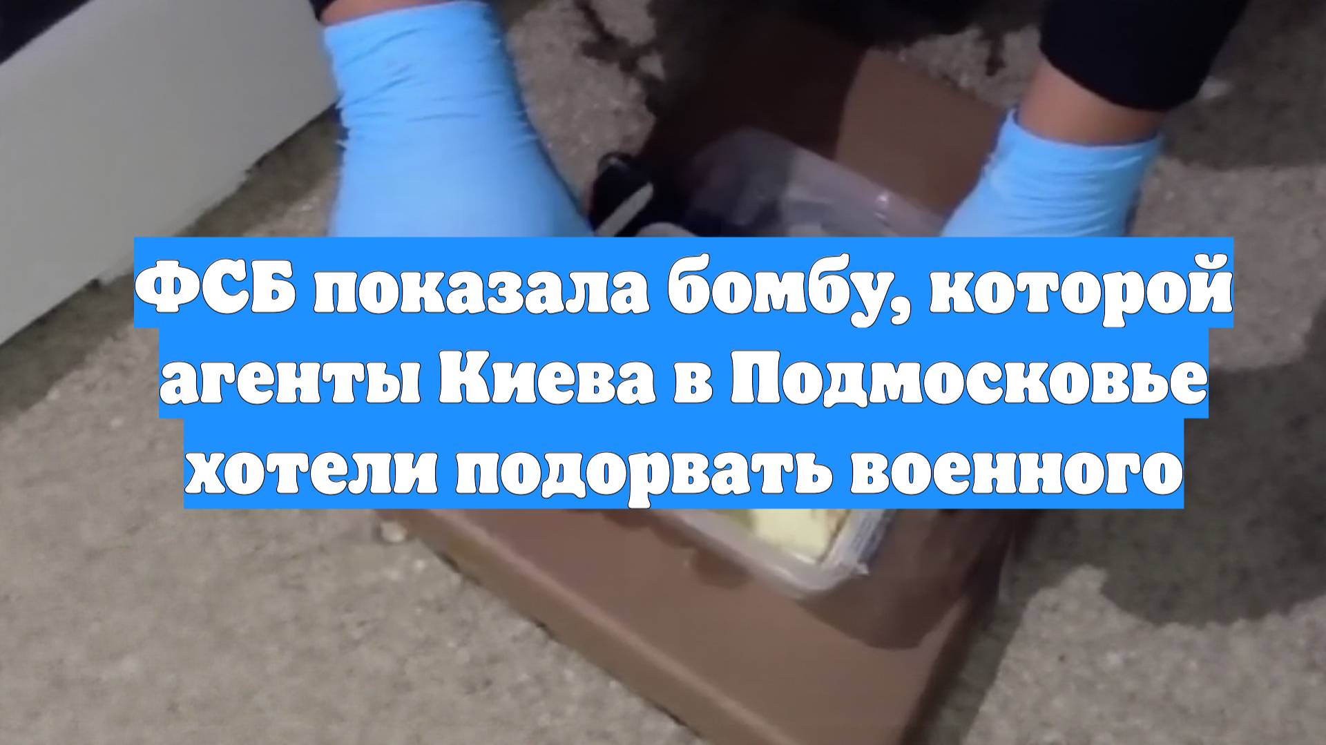 ФСБ показала бомбу, которой агенты Киева в Подмосковье хотели подорвать военного