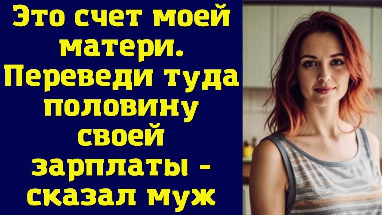 Переведи половину зарплаты моей маме! - не моргнув глазом, сказал муж
