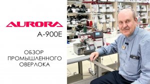 Aurora A-900E - обзор промышленного оверлока