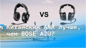 Китайский ANR лучше, чем Bose A20?
