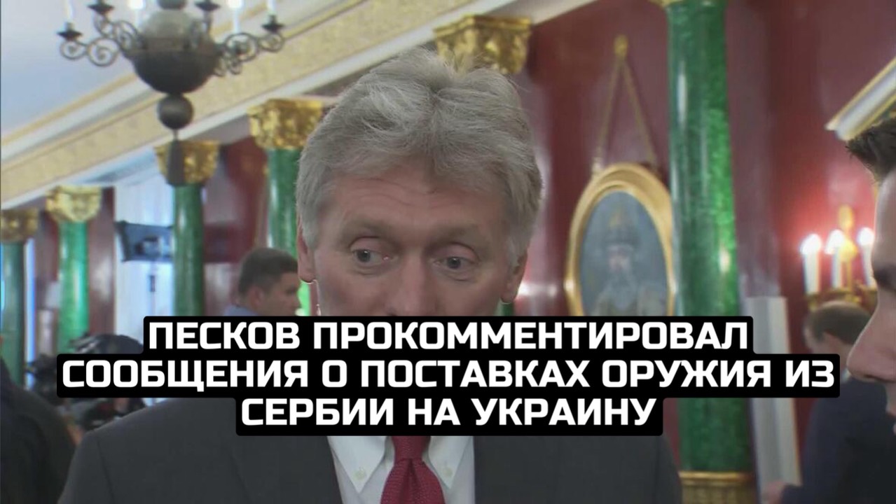 Песков прокомментировал сообщения о поставках оружия из Сербии на Украину