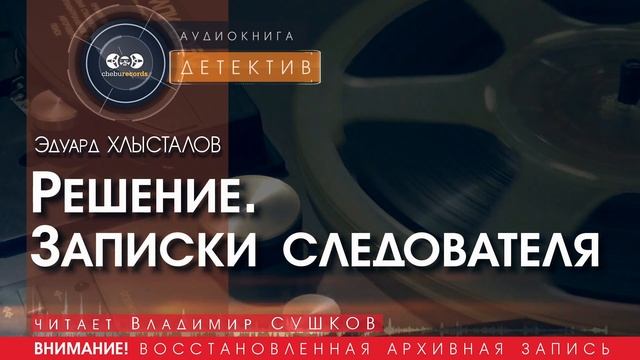 РЕШЕНИЕ. Записки следователя - Эдуард ХЛЫСТАЛОВ (читает Владимир СУШКОВ) | ДЕТЕКТИВ аудиокниги