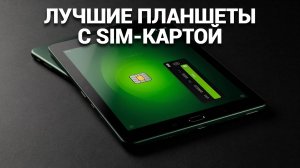 ТОП—5. Лучшие планшеты с SIM-картой. Рейтинг на Июнь 2025 года!