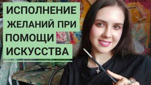 Исполнение желаний при помощи искусства Екатерина Лебедева художник