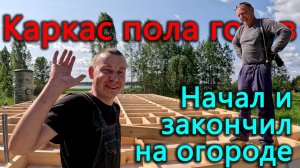 Строим каркасный дом на берегу озера. Каркас пола готов. Эксперименты в огороде за чей счет?