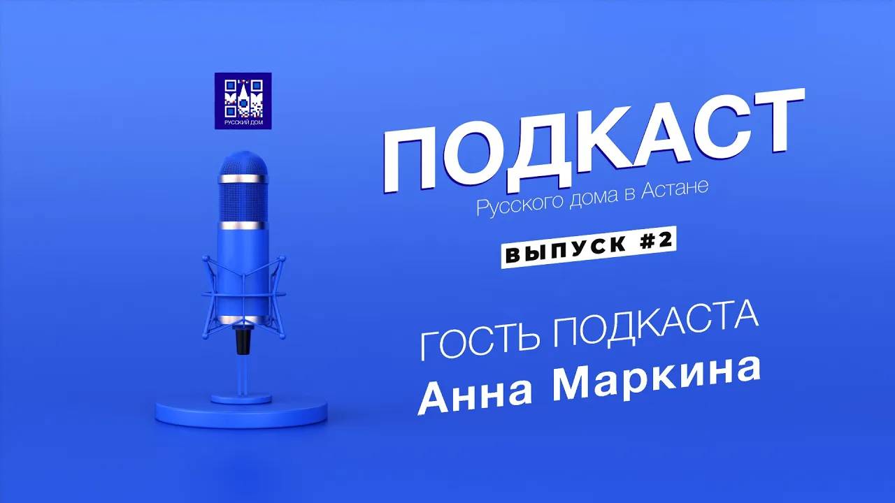 Анна Маркина. Подкаст Русского дома в Астане. Выпуск 02