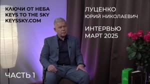 Луценко Юрий Николаевич. Интервью, март 2025. Часть 1.