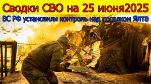 Сводки СВО на 25.06.2025. Российские военнослужащие освободили поселок Ялта в ДНР. Свежие новости