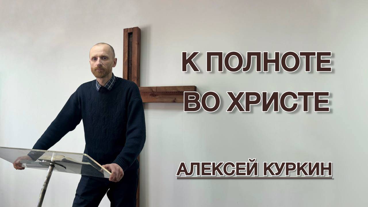 К полноте во Христе (Алексей Куркин)