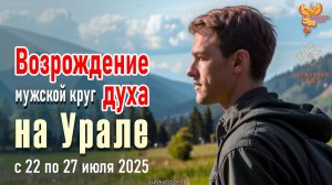 Мужской круг «Возрождение духа» на Урале с 22 по 27 июля 2025 года