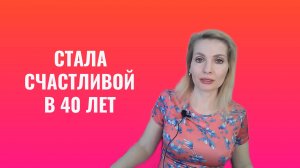 Сталасчастливой в 40 лет