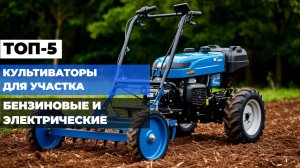Лучшие БЕНЗИНОВЫЕ и ЭЛЕКТРИЧЕСКИЕ культиваторы для участка до 10 соток🔥Топ-5 2025 для дачи, огорода