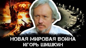Игорь Шишкин | «Новая мировая война» — кто и зачем толкает мир к горячему конфликту?