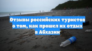 Отзывы российских туристов о том, как прошел их отдых в Абхазии