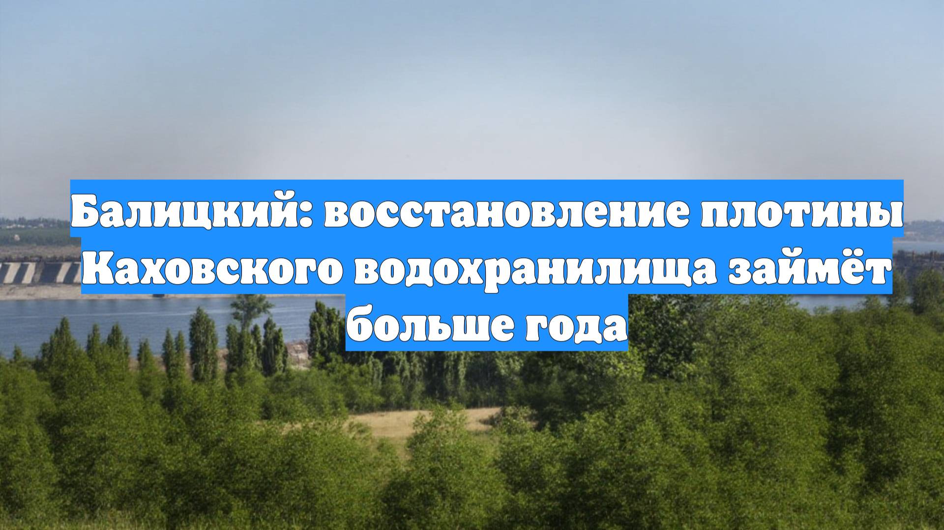 Балицкий: восстановление плотины Каховского водохранилища займёт больше года