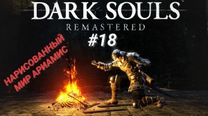 DARK SOULS: REMASTERED (Coop) #18 НАРИСОВАННЫЙ МИР АРИАМИС