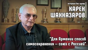 Карен Шахназаров: Для Армении способ самосохранения — союз с Россией
