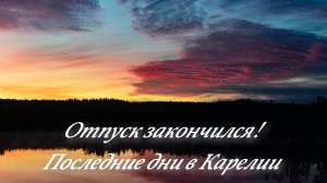 Конец отпуска в Карелии! Рыбалка на спиннинг! Гости из леса! Красивые пейзажи! Природа