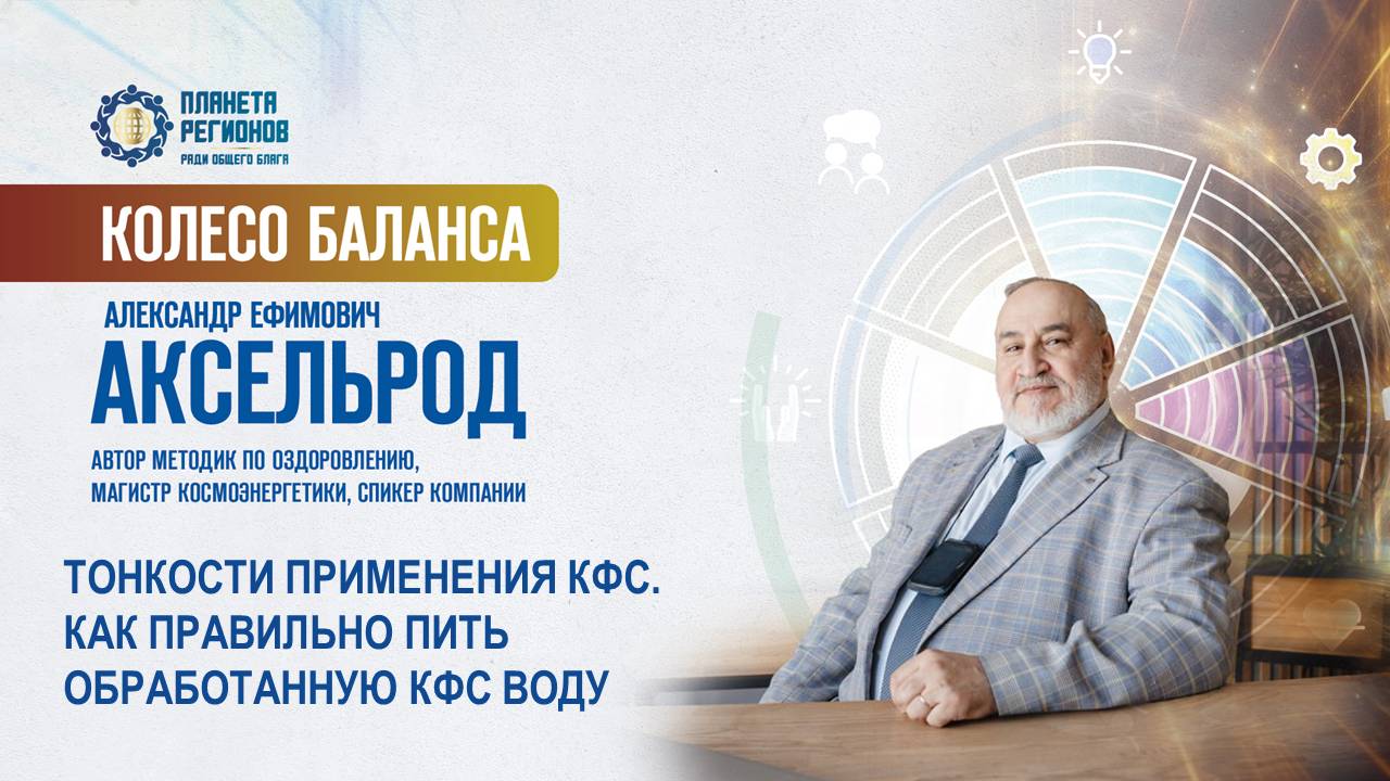 Аксельрод А.Е. «ТОНКОСТИ ПРИМЕНЕНИЯ КФС. КАК ПРАВИЛЬНО ПИТЬ ОБРАБОТАННУЮ КФС ВОДУ» 25.06.25