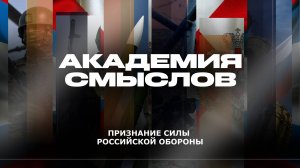 АКАДЕМИЯ СМЫСЛОВ: Признание силы российской обороны