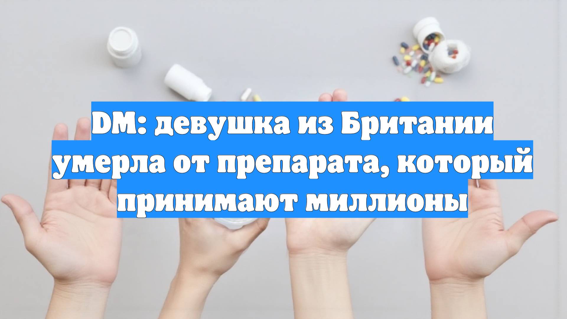 DM: девушка из Британии умерла от препарата, который принимают миллионы