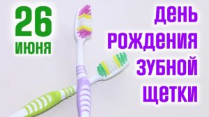 26.06.25 - День рождения зубной щётки