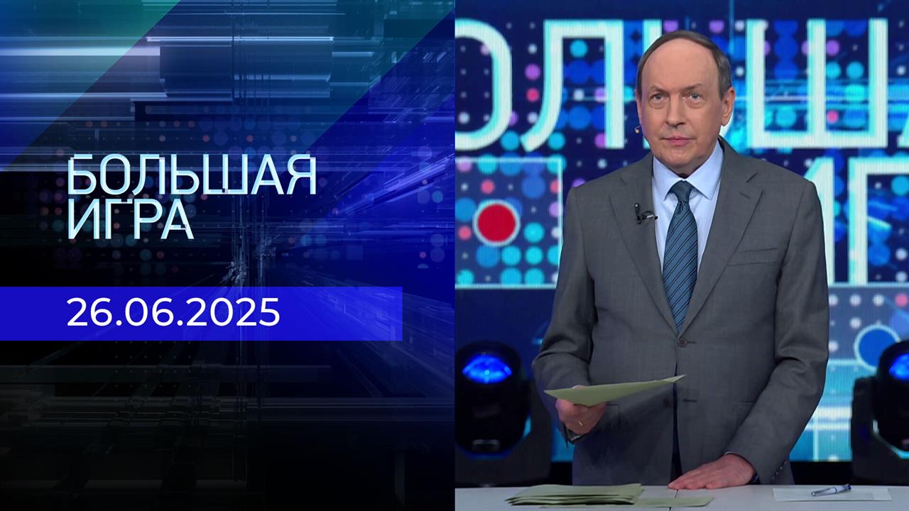Большая игра. Часть 1. Выпуск от 26.062025