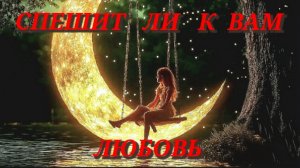 СПЕШИТ ЛИ К ВАМ ЛЮБОВЬ 💘