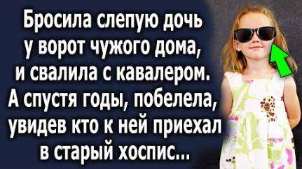 Бросила слепую дочь у ворот чужого дома и свалила с кавалером. А спустя годы побелела, увидев, кто..