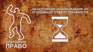 Объективное освобождение от уголовной ответственности