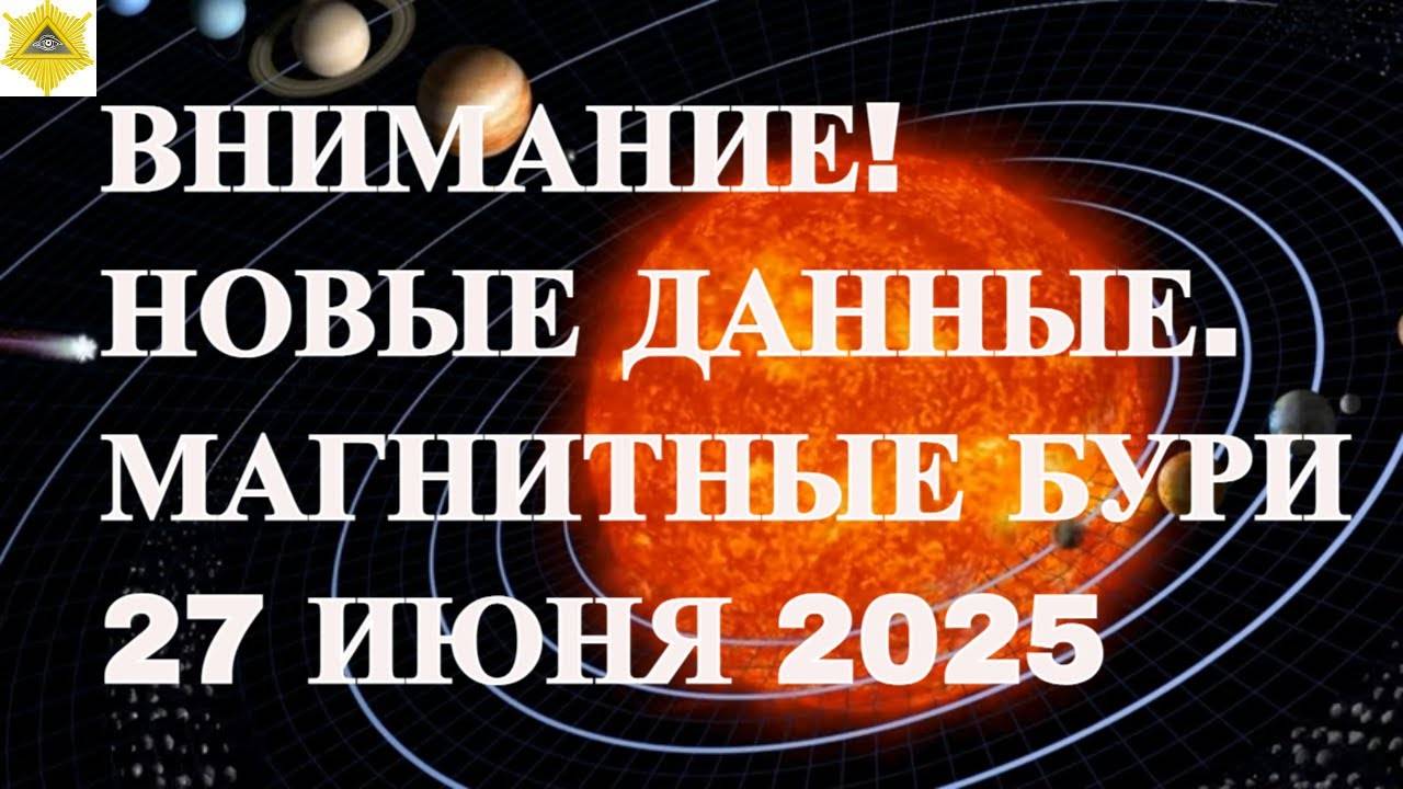 ВНИМАНИЕ! НОВЫЕ ДАННЫЕ. МАГНИТНЫЕ БУРИ 27 ИЮНЯ 2025!