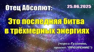 Послание Отца Абсолюта от 25 июня 2025 г. (через Гузалию)