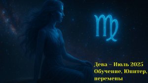 Дева – Июль 2025 🔹 Обучение, Юпитер, перемены