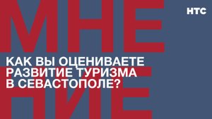 Мнение: Как вы оцениваете развитие туризма в Севастополе?