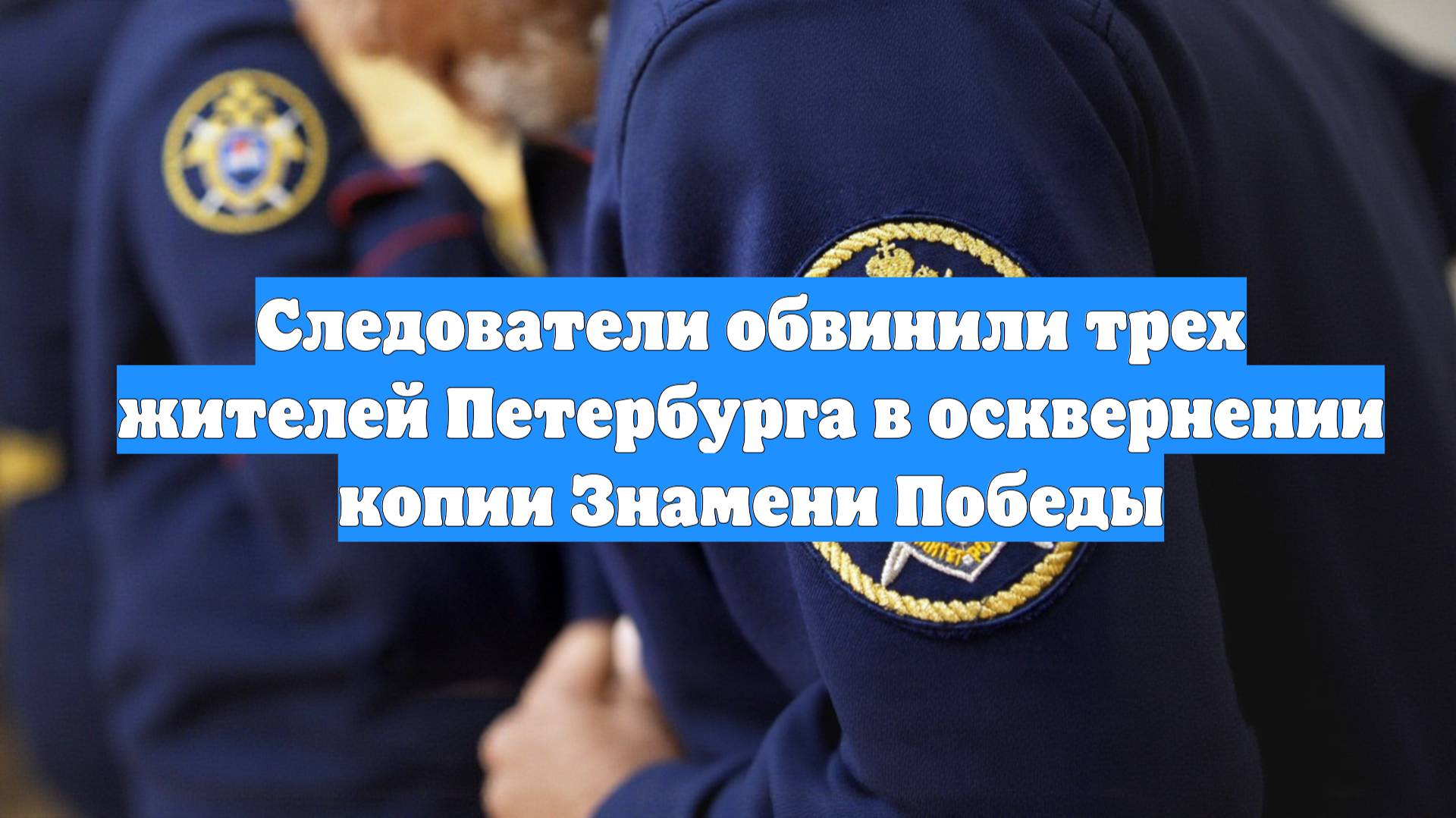 Следователи обвинили трех жителей Петербурга в осквернении копии Знамени Победы