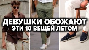 Топ-10 Вещей Которые Нравятся Девушкам Летом | Мужской Стиль 2025 | Мужская Мода 2025